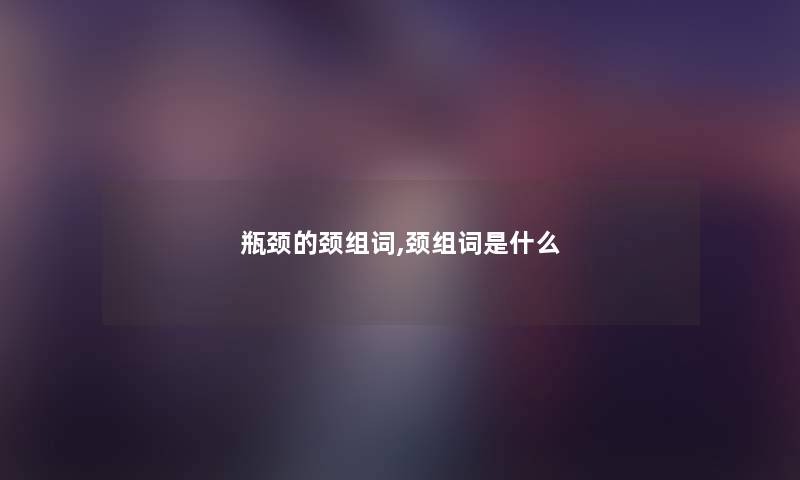 瓶颈的颈组词,颈组词是什么