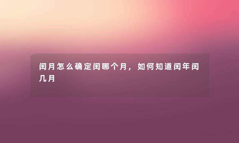 闰月怎么确定闰哪个月,如何知道闰年闰几月