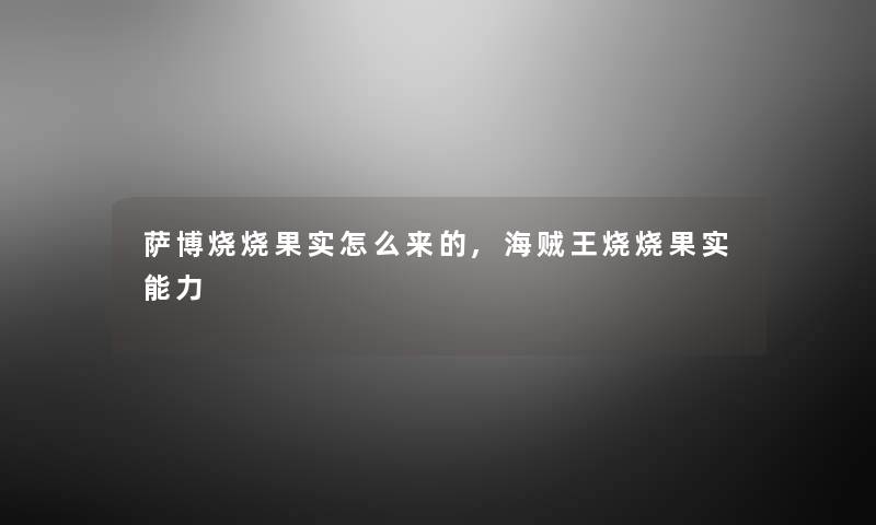 萨博烧烧果实怎么来的,海贼王烧烧果实能力