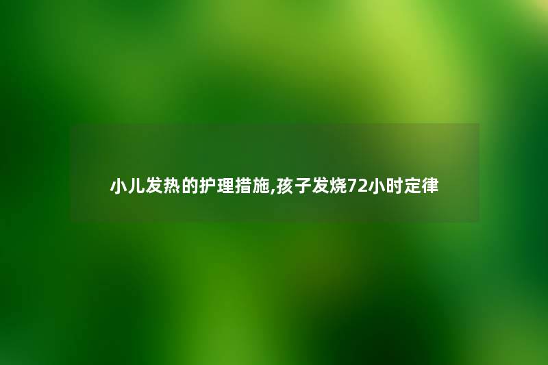 小儿发热的护理措施,孩子发烧72小时定律