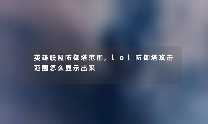 英雄联盟防御塔范围,lol防御塔攻击范围怎么显示出来