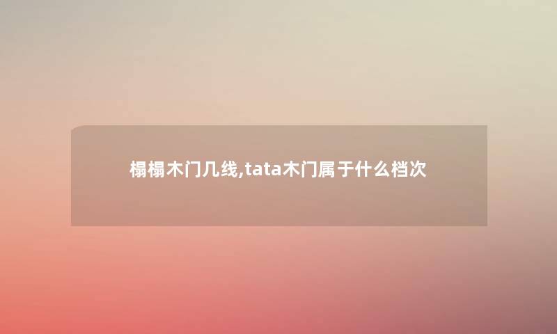 榻榻木门几线,tata木门属于什么档次