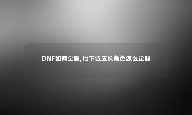 DNF如何觉醒,地下城成长角色怎么觉醒