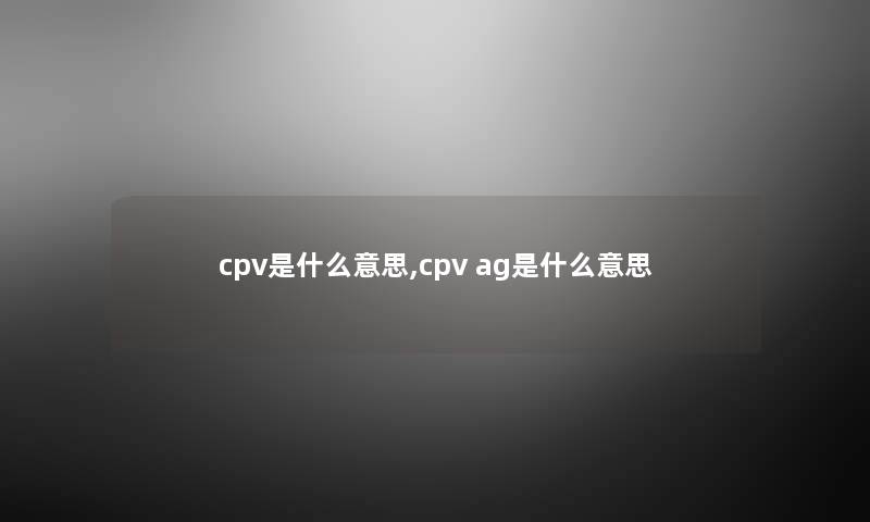 cpv是什么意思,cpv ag是什么意思