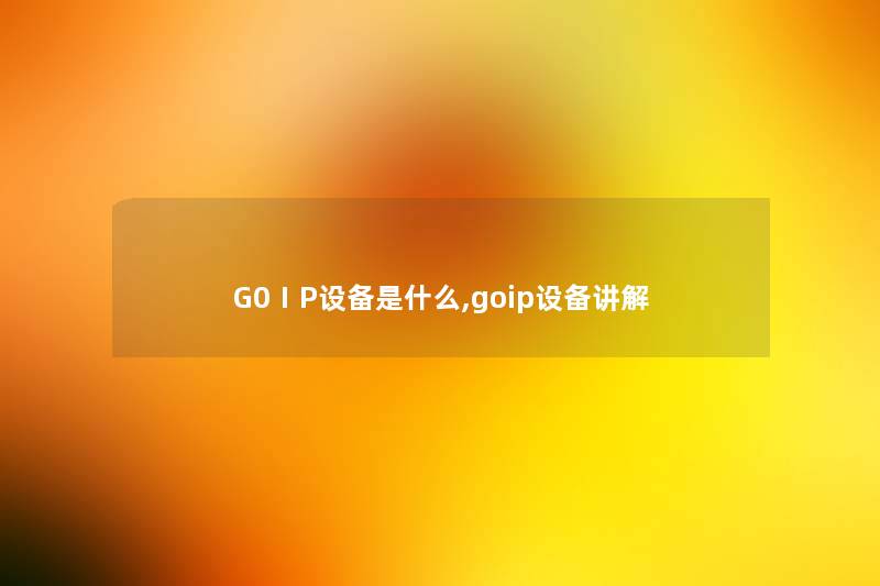 G0ⅠP设备是什么,goip设备讲解