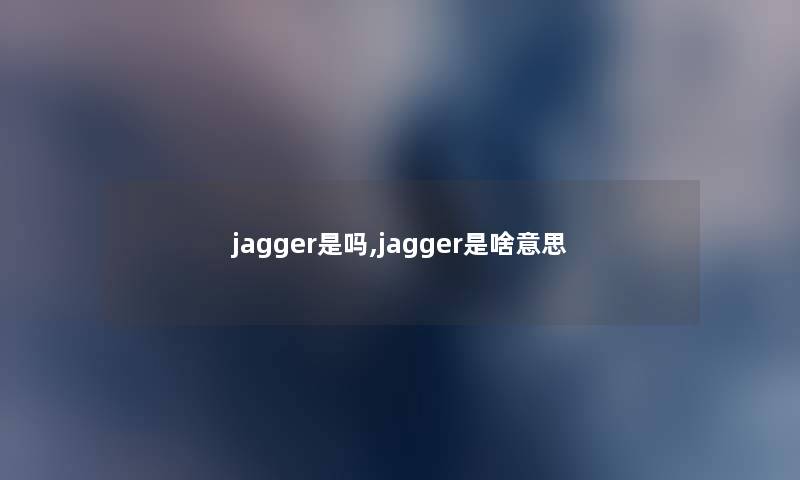 jagger是吗,jagger是啥意思