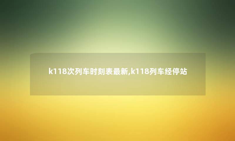 k118次列车时刻表新,k118列车经停站