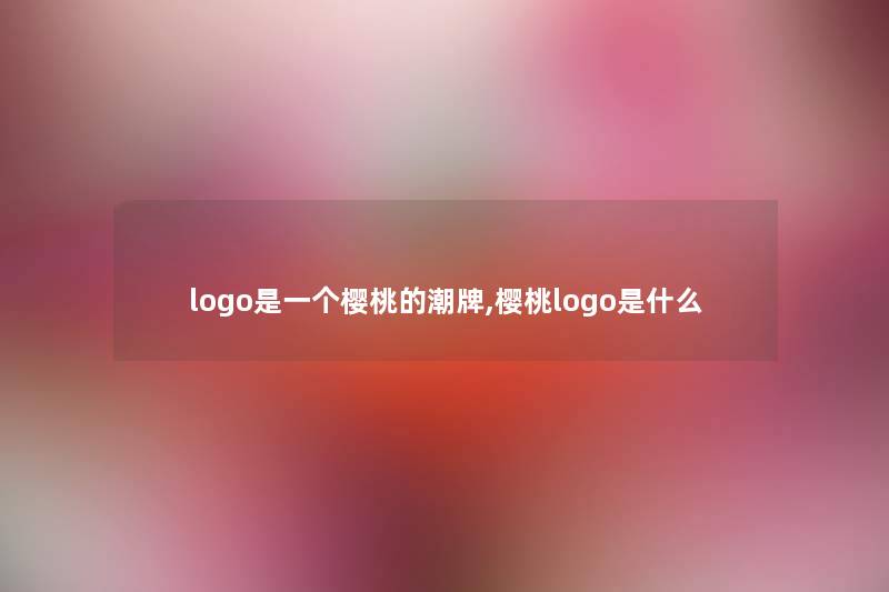 logo是一个樱桃的潮牌,樱桃logo是什么