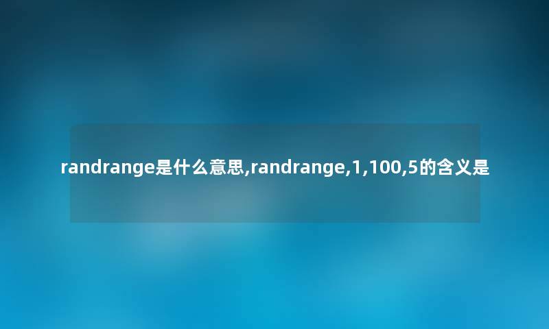 randrange是什么意思,randrange,1,100,5的含义是