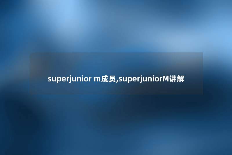 superjunior m成员,superjuniorM讲解