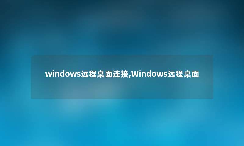 windows远程桌面连接,Windows远程桌面