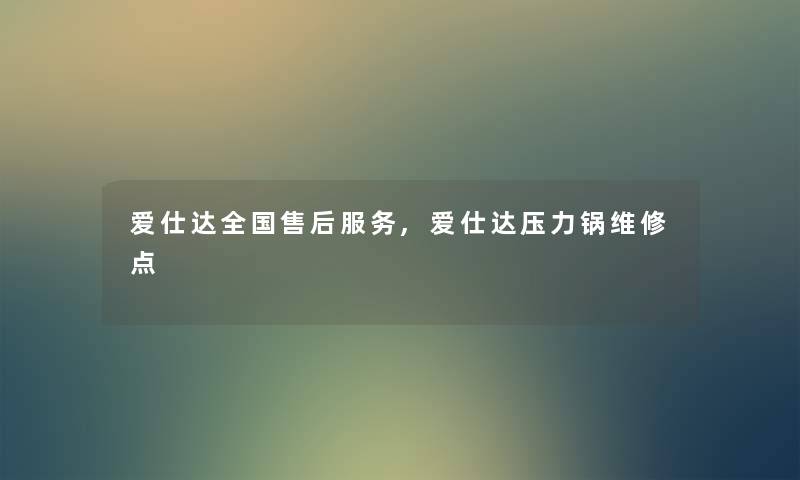 爱仕达全国售后服务,爱仕达压力锅维修点