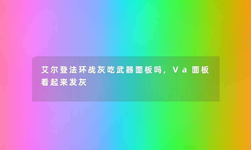 艾尔登法环战灰吃武器面板吗,Va面板看起来发灰