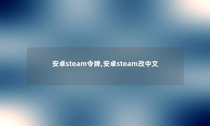 安卓steam令牌,安卓steam改中文