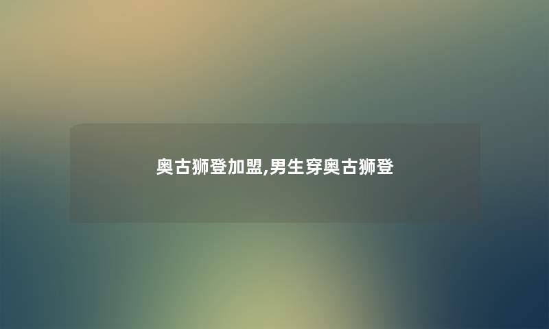 奥古狮登加盟,男生穿奥古狮登