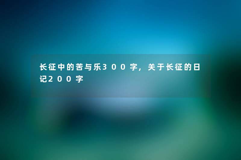 长征中的苦与乐300字,关于长征的日记200字