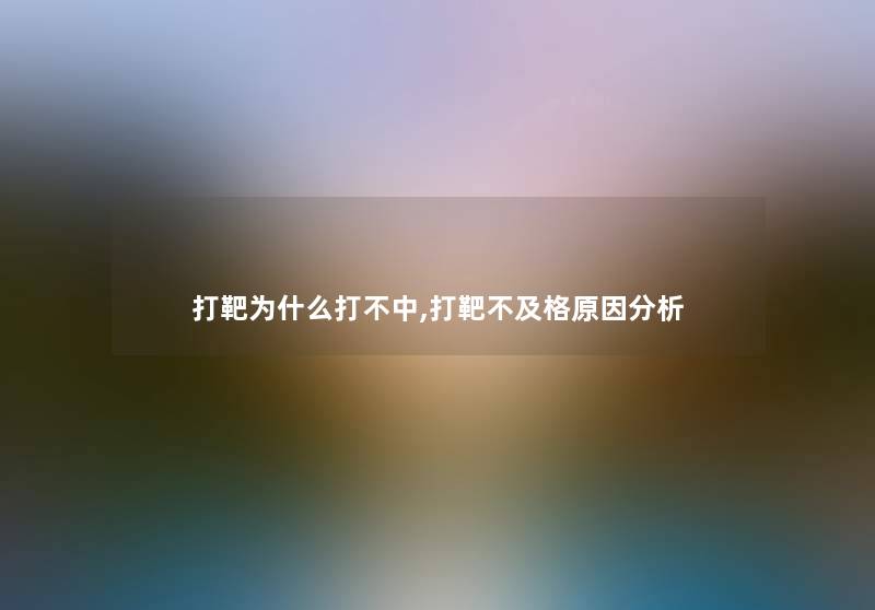 打靶为什么打不中,打靶不及格原因分析