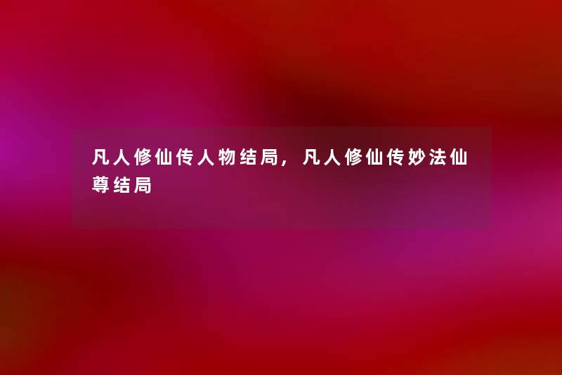 凡人修仙传人物结局,凡人修仙传妙法仙尊结局