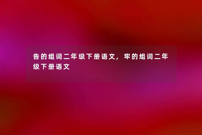 告的组词二年级下册语文,牢的组词二年级下册语文