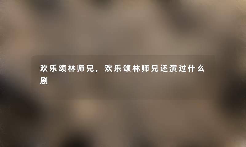 欢乐颂林师兄,欢乐颂林师兄还演过什么剧