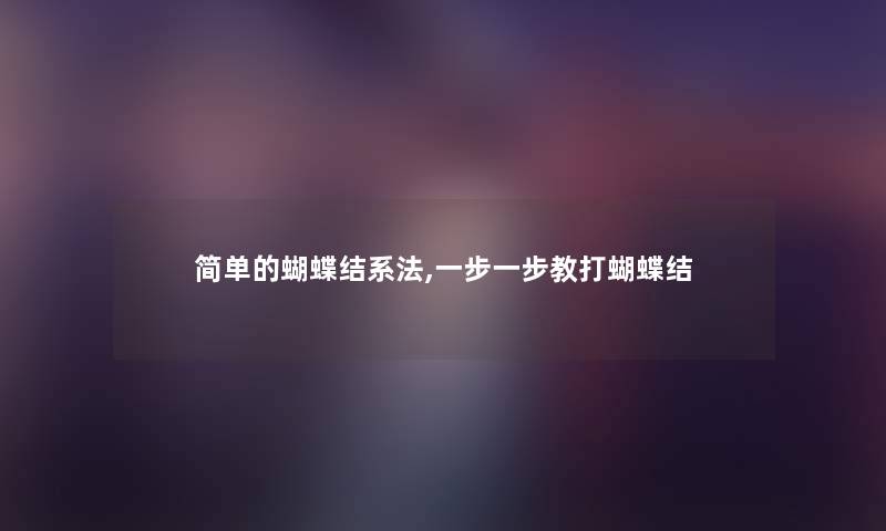 简单的蝴蝶结系法,一步一步教打蝴蝶结