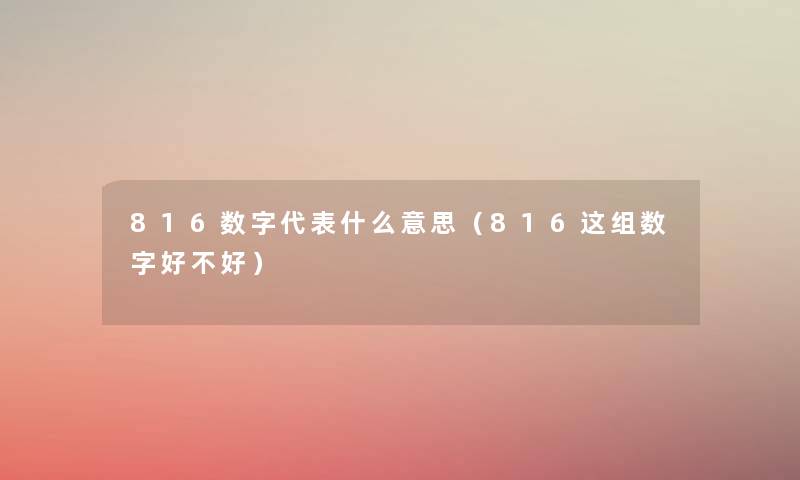 816数字代表什么意思（816这组数字好不好）