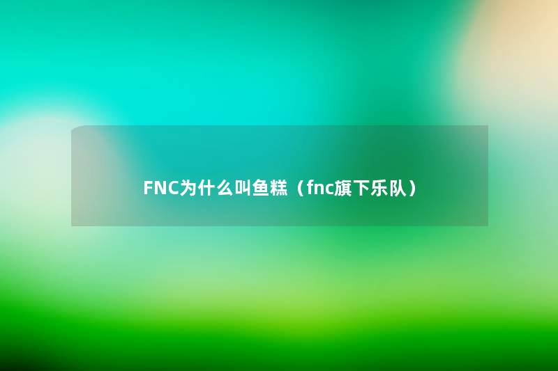 FNC为什么叫鱼糕（fnc旗下乐队）