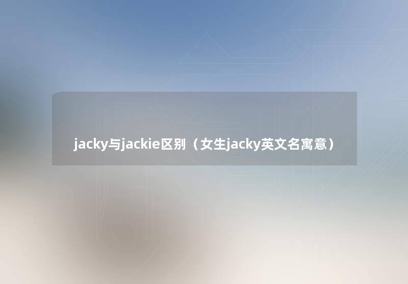 jacky与jackie区别（女生jacky英文名寓意）