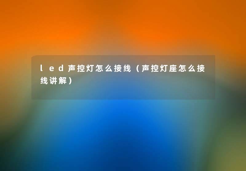 led声控灯怎么接线（声控灯座怎么接线讲解）