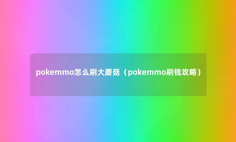 pokemmo怎么刷大蘑菇（pokemmo刷钱攻略）