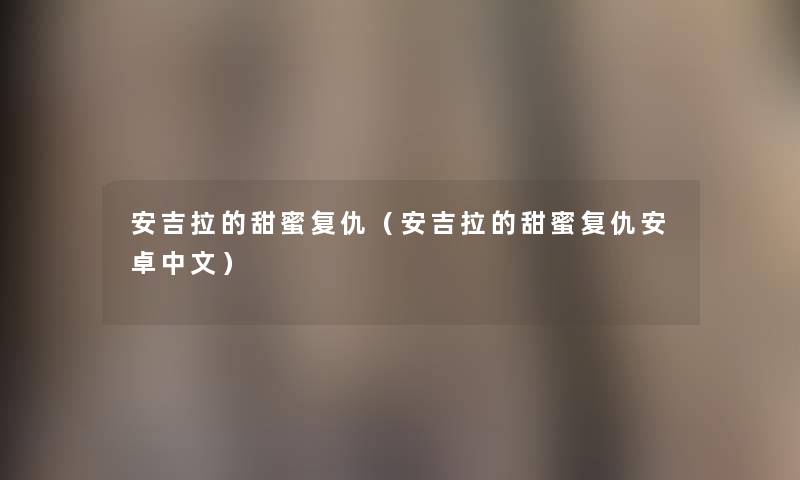 安吉拉的甜蜜复仇（安吉拉的甜蜜复仇安卓中文）