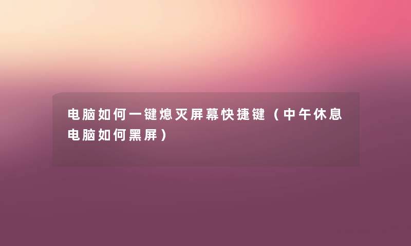 电脑如何一键熄灭屏幕快捷键（中午休息电脑如何黑屏）