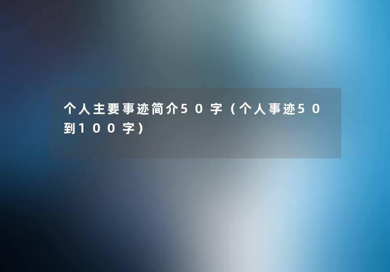 个人主要事迹简介50字（个人事迹50到100字）