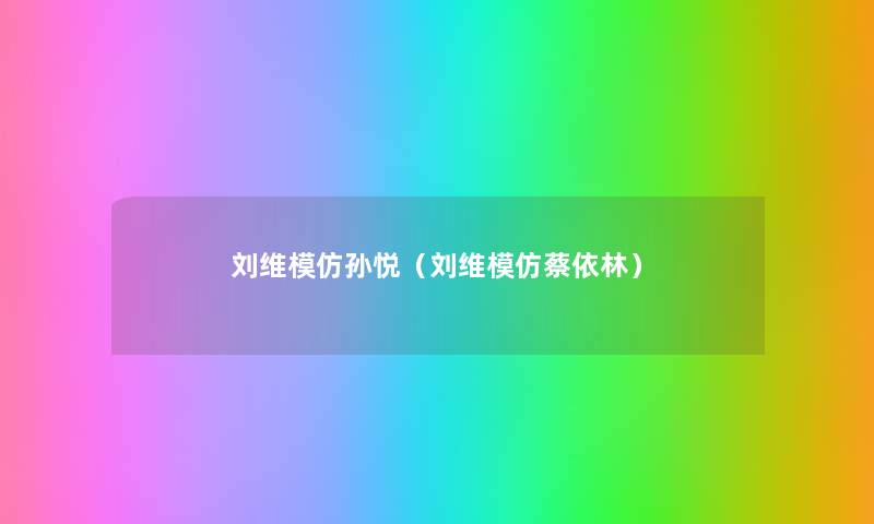 刘维模仿孙悦（刘维模仿蔡依林）