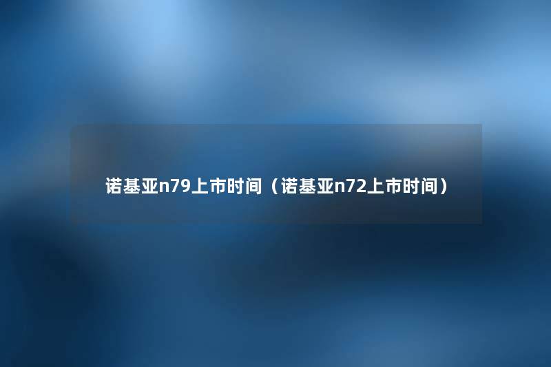 诺基亚n79上市时间（诺基亚n72上市时间）