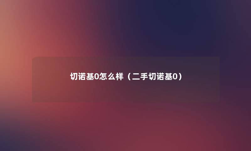 切诺基0怎么样（二手切诺基0）