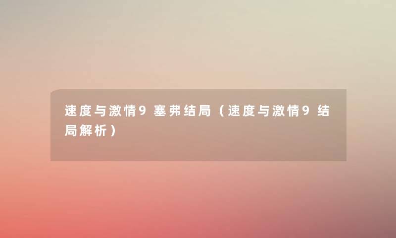 速度与激情9塞弗结局（速度与激情9结局解析）