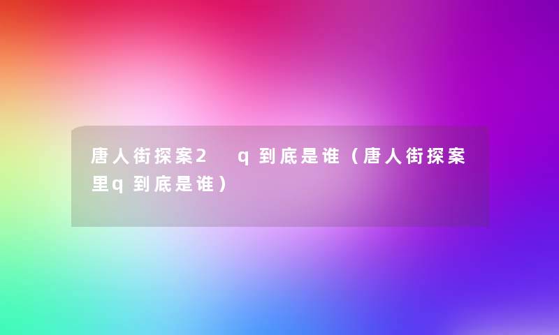 唐人街探案2 q到底是谁（唐人街探案里q到底是谁）