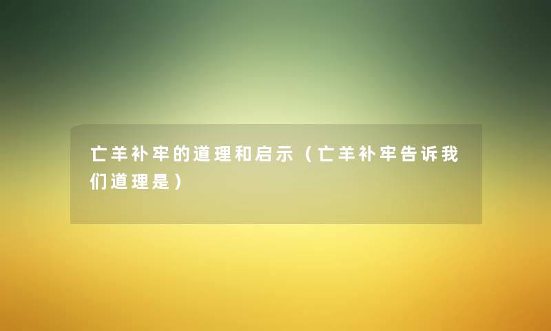 亡羊补牢的道理和启示（亡羊补牢告诉道理是）