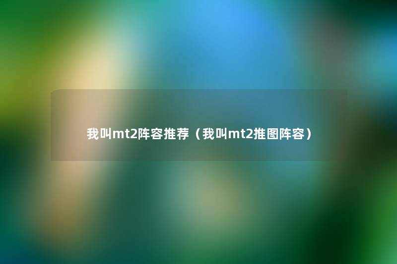 我叫mt2阵容推荐（我叫mt2推图阵容）