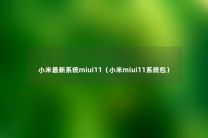 小米新系统miui11（小米miui11系统包）