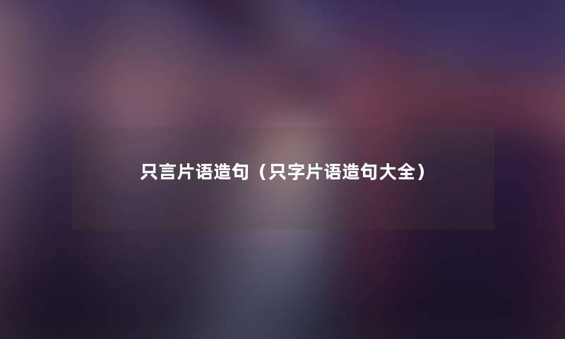 只言片语造句（只字片语造句大全）