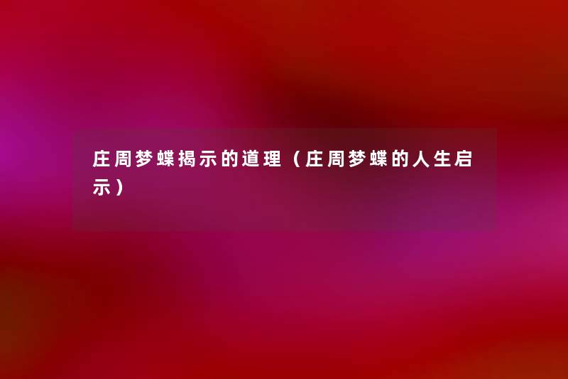 庄周梦蝶揭示的道理（庄周梦蝶的人生启示）