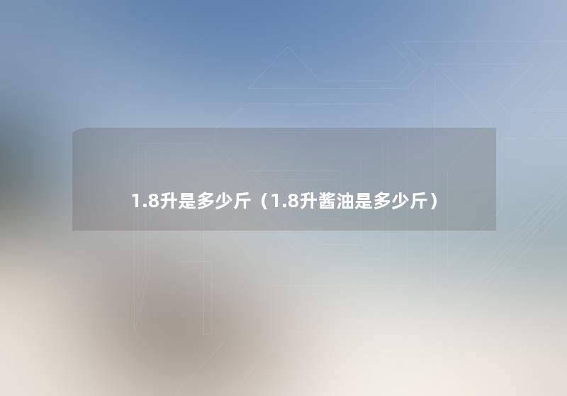 1.8升是多少斤（1.8升酱油是多少斤）