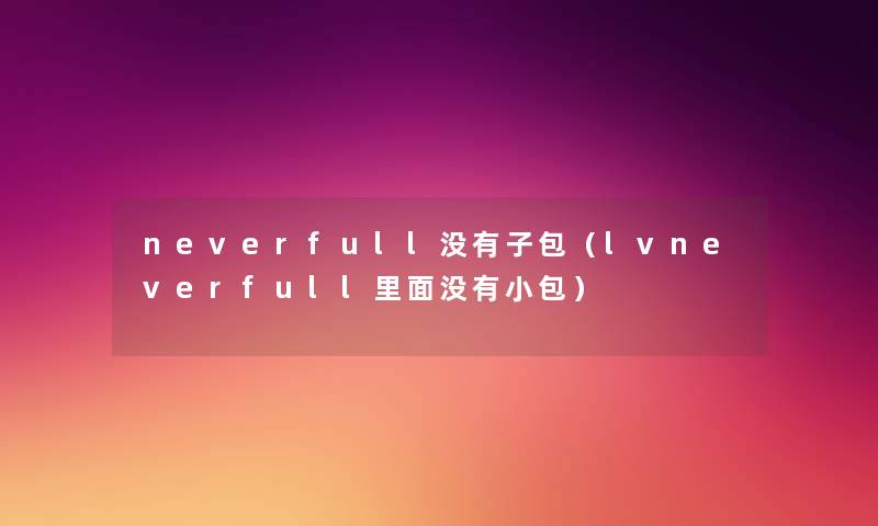 neverfull没有子包（lvneverfull里面没有小包）