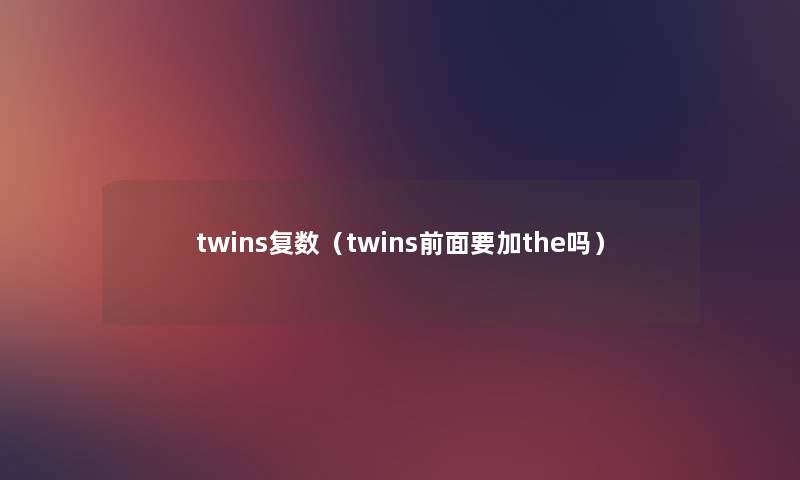 twins复数（twins前面要加the吗）