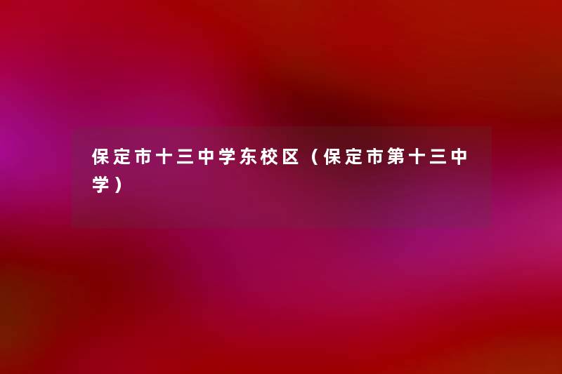 保定市十三中学东校区（保定市第十三中学）