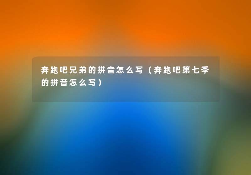 奔跑吧兄弟的拼音怎么写（奔跑吧第七季的拼音怎么写）