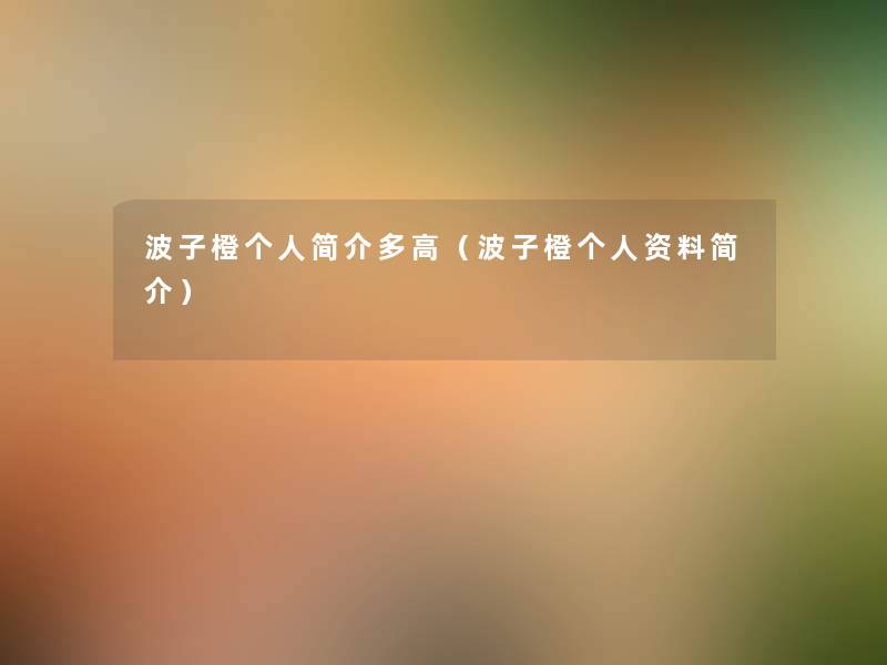 波子橙个人简介多高（波子橙个人资料简介）