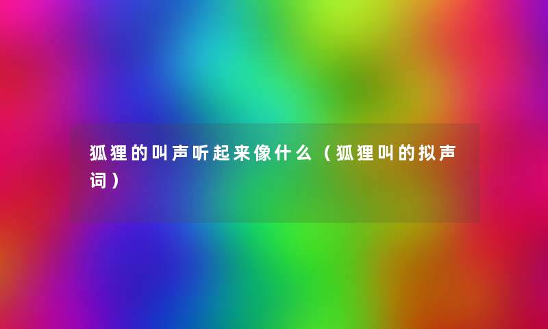 狐狸的叫声听起来像什么（狐狸叫的拟声词）